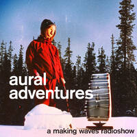 AURAL ADVENTURES: 05/01/23 by Making Waves Radio