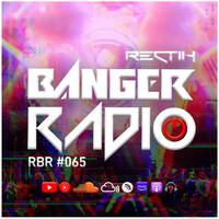 Banger Radio - Episode 65 by Rectik