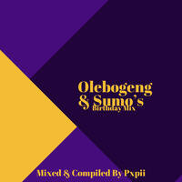 Olebogeng &amp; Sumo's Birthday Mix (Mixed &amp; Compiled By Pxpii) by Pxpii