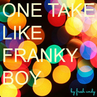 Mix - One take like franky boy by Fresh Andy