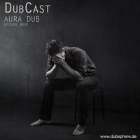 Dubcast by Aura Dub #010 by Aura Dub