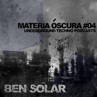 Ben Solar - Materia Oscura #04 - Underground Techno Podcasts by Ben Solar