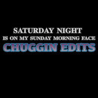 Saturday Night Is On My Sunday Morning Face  :) (Chuggin Edits) by Chuggin Edits