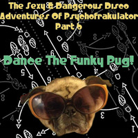 The Sexy &amp; Dangerous Disco Adventures Of Psychofrakulator 6: Dance The Funky Pug by Psychofrakulator