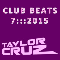 TAYLOR CRUZ - CLUB BEATS 7:::2015  ***FREE DOWNLOAD*** by Taylor Cruz