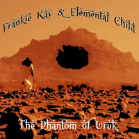 Frankie Kay &amp; Elemental Child - The Phantom Of Uruk by Frankie Kay
