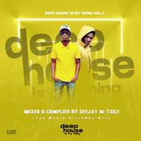 Deep House Is My Thing Vol.2 Mixed &amp; Complied By Deejay M-Tsile (Tee Man's Birthday Mix) by Officixl Deejay M-Tsile