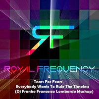 Royal Frequency & Tears For Fears - Everybody Wants To Rule The Timeless (Francesco Lombardo Mashup) by FRANCESCO LOMBARDO DJ FRANKO