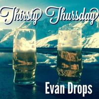Thirsty Thursday (Dec 2013) by Evan Drops