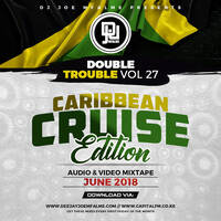 The Double Trouble Mixxtape 2018 Volume 27 Caribbean Cruise Edition by Dj Joe Mfalme