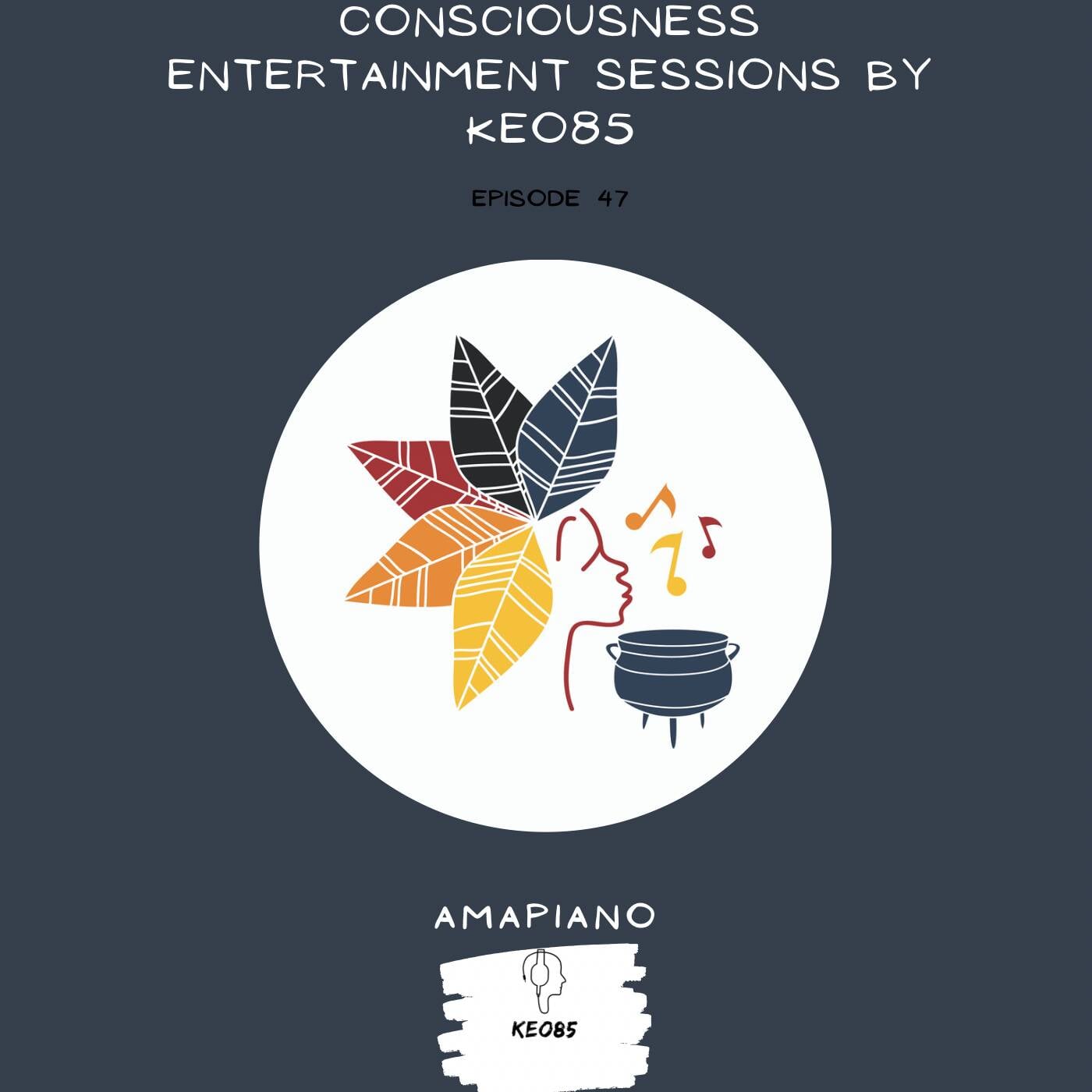 CONSCIOUSNESS ENTERTAINMENT SESSIONS EPISODE 47(AMAPIANO) BY KEO85 episode artwork