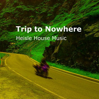 Trip To Nowhere by Heisle House Music