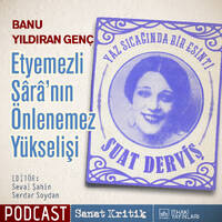 #10 Banu Yıldıran Genç Anlatıyor: "Etyemezli Sârâ'nın Önlenemez Yükselişi" by Sanat Kritik