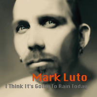 I Think It's Going To Rain Today (Randy Newman Cover) by Mark Luto