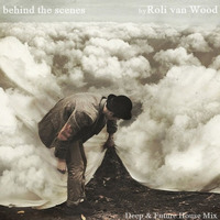 Roli van Wood - Behind the Scenes (Deep - Future House Mix) by Roli van Wood