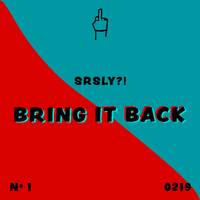SRSLY?! - Bring It Back (Original Mix) by SRSLY?!