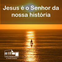 Jesus é o Senhor da nossa história by Igreja Presbiteriana de Hortolândia