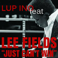 Lup Ino Feat. Lee Fields - Just Can’t Win by LUP INO