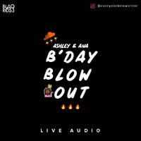 ASHLEY &amp; ANA BDAY BLOWOUT LIVE AUDIO by Blaqrose Supreme