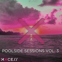 Poolside Sessions Vol. 3 [House Music] by DJ AXCESS