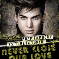 Never Close Our Love (Adam Lambert vs. Tune In Tokyo vs. Denzal Park - Jester Mashup) by JSTR