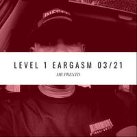 LEVEL 1 EARGASM MARCH 21 By Mr. Presto by Eargasm Sessions