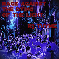 Rage Against the Dying of the Light by RJ Thyme