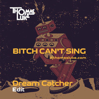 B**ch Can't Sing (Dream Catcher Edit) by Thomas Luke