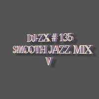 DJ-ZX # 135 SMOOTH JAZZ MIX V ((FREE DOWNLOAD)) by Dj-Zx