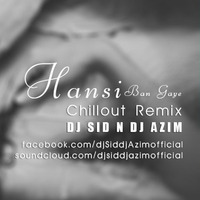 Hansi Ban Gaye - Chillout Remix - DJ SID N DJ AZIM by Dj Sid & Dj Azim