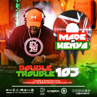 The Double Trouble Mixxtape 2025 Volume 103 Made In Kenya Edition by Dj Joe Mfalme