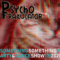 Something Something Party &amp; Dance Show 10/2021 by Psychofrakulator