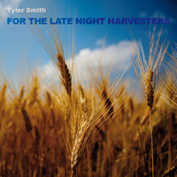 For the late night harvesters by Tyler Smith