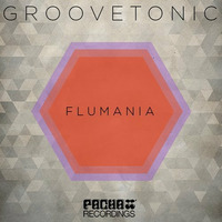 Groovetonic - Flumania(Original Mix)[Pacha]Out by groovetonic