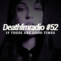 DFM 52 - If These Are Good Times by Deathfmradio.