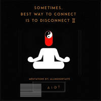 SOMETIMES, BEST WAY TO CONNECT IS TO DIS-CONNECT II by ALLINGOODTASTE
