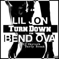 Lil Jon X Turn Down For Bend Ova X Dj Skyturk X Party Break X Extended by Dj Sky Turk