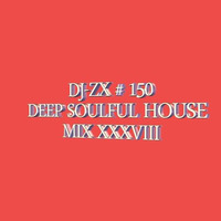 DJ-ZX # 150 DEEP SOULFUL HOUSE MIX XXXVIII (FREE DOWNLOAD) by Dj-Zx