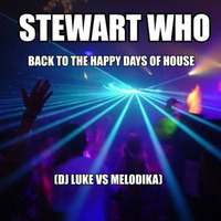 Stewart Who - Back To The Happy Days Of House (DJ Luke Vs Melodika) by Dj Luke Hampel