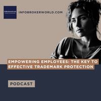 Empowering Employees: The Key to Effective Trademark Protection - infobrokerworld.com Podcast by infobroker