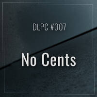DLPC #007 - No Cents by Dub Logic