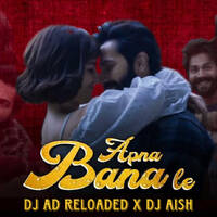 APNA BANA LE (REMIX) - DJ AD RELODED X DJ AISH by DJ AD Reloaded