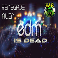Renegade Alien - EDM Is Dead - WWRD - 12/01/16 by Renegade Alien Records