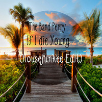 The Band Perry - If I Die Young (Housejunkee Never Ending Summer Edit) by Der Housejunkee