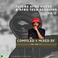 Future Afro House &amp; Afro Tech Sessions Vol.12 - Mixed By Da Lee LS by Da Lee LS