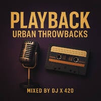 PLAYBACK: URBAN THROWBACK by Dj X420