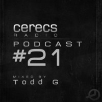 Cerecs Radio Podcast #21 with Todd G by Todd G