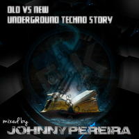 Old Vs New - Underground Techno Story mixed by Johnny Pereira by Johnny Pereira