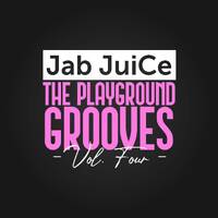 Jab-_-JuiCe - The Playground Grooves Vol 4 (Birthday Edition) by Jab JuiCe