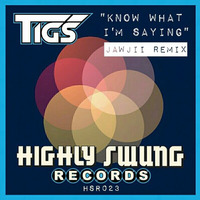 Tigs - Know What Im Saying (jawjii Remix) by Highly Swung Records